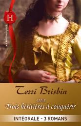 Icon image Trois héritières à conquérir : l'intégrale de la série: 3 romans