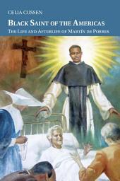 Icon image Black Saint of the Americas: The Life and Afterlife of Martín de Porres