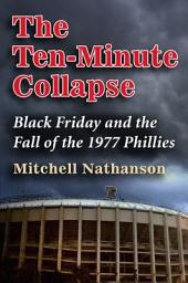 Icon image The Ten-Minute Collapse: Black Friday and the Fall of the 1977 Phillies