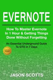 Icon image Evernote: How to Master Evernote in 1 Hour & Getting Things Done Without Forgetting ( An Essential Underground Guide To GTD In 7 Days With Getting Things Done Journal)