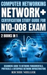 Icon image Computer Networking: Network+ Certification Study Guide for N10-008 Exam 2 Books in 1: Beginners Guide to Network Fundamentals, Protocols & Enterprise Network Infrastructure