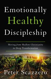 Icon image Emotionally Healthy Discipleship: Moving from Shallow Christianity to Deep Transformation