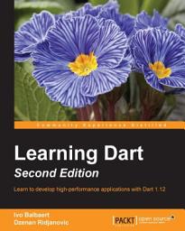 Icon image Learning Dart, Second Edition: Learn to develop high performance applications with Dart 1.10, Edition 2