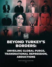 Icon image BEYOND TURKEY’S BORDERS: UNVEILING GLOBAL PURGE, TRANSNATIONAL REPRESSION, ABDUCTIONS - REPORT 2023