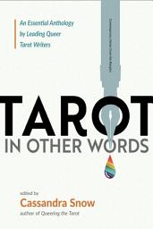 Icon image Tarot in Other Words: An Essential Anthology by Leading Queer Tarot Writers