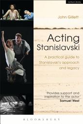 Icon image Acting Stanislavski: A practical guide to Stanislavskis approach and legacy