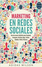 Icon image Marketing en redes sociales: Guía de usuario definitiva para Facebook, Instagram, YouTube, blogs, Twitter, LinkedIn,