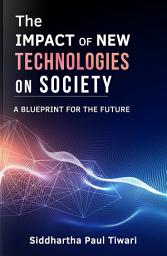 Icon image The Impact of New Technologies on Society: A Blueprint for the Future