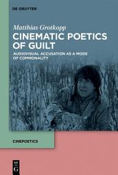Icon image Cinematic Poetics of Guilt: Audiovisual Accusation as a Mode of Commonality