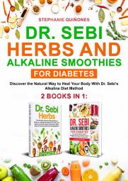 Icon image Dr. Sebi Herbs and Alkaline Smoothies for Diabetes: 2 Books in 1: Discover the Natural Way to Heal Your Body With Dr. Sebi’s Alkaline Diet Method