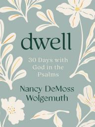 Icon image Dwell: 30 Days with God in the Psalms: A Devotional, Edition 2