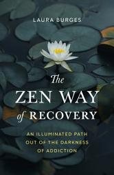 Icon image The Zen Way of Recovery: An Illuminated Path Out of the Darkness of Addiction