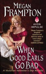 Icon image When Good Earls Go Bad: A Victorian Valentine's Day Novella
