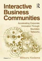 Icon image Interactive Business Communities: Accelerating Corporate Innovation through Boundary Networks