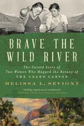 Icon image Brave the Wild River: The Untold Story of Two Women Who Mapped the Botany of the Grand Canyon