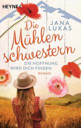 Icon image Die Mühlenschwestern - Die Hoffnung wird dich finden: Roman
