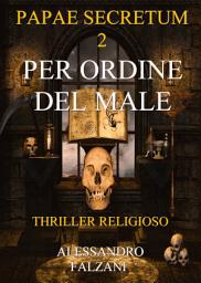 Icon image PER ORDINE DEL MALE: Papae Secretum Vol.2