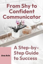 Icon image From Shy to Confident Communicator: A Step-by-Step Guide to Success