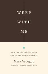 Icon image Weep with Me: How Lament Opens a Door for Racial Reconciliation