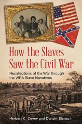 Icon image How the Slaves Saw the Civil War: Recollections of the War through the WPA Slave Narratives