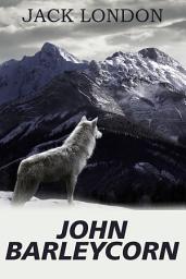Icon image John Barleycorn: Alcoholic Memoirs of America's Most Adventurous Writer