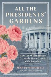Icon image All the Presidents' Gardens: How the White House Grounds Have Grown with America