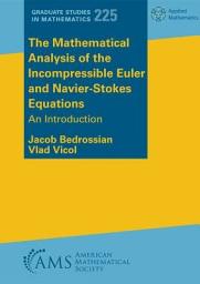 Icon image The Mathematical Analysis of the Incompressible Euler and Navier-Stokes Equations: An Introduction