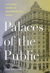 Icon image Palaces of the Public: A Cultural History of Washington, DC's Hotels