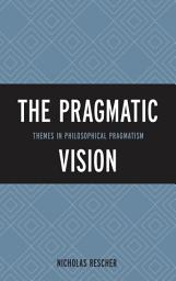 Icon image The Pragmatic Vision: Themes in Philosophical Pragmatism