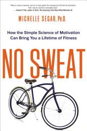 Icon image No Sweat: How the Simple Science of Motivation Can Bring You a Lifetime of Fitness
