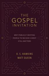 Icon image The Gospel Invitation: Why Publicly Inviting People to Receive Christ Still Matters