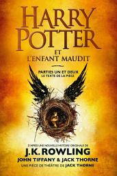 Icon image Harry Potter et l'Enfant Maudit - Parties Un et Deux: Le texte officiel de la production originale du West End (Londres)