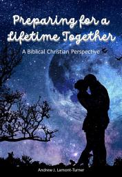 Icon image Preparing For A Lifetime Together: A Biblical Christian Perspective