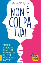 Icon image Non È Colpa Tua!: Supera i traumi familiari ereditati che ti rovinano la vita