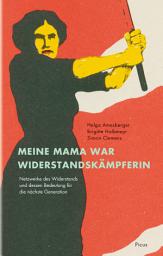 Icon image Meine Mama war Widerstandskämpferin: Netzwerke des Widerstands und dessen Bedeutung für die nächste Generation
