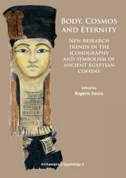 Icon image Body, Cosmos and Eternity: New Trends of Research on Iconography and Symbolism of Ancient Egyptian Coffins
