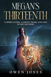 Icon image Megan's thirteenth: A spirit guide, a ghost tiger and one scary mother!