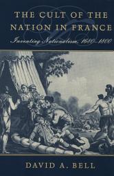 Icon image The Cult of the Nation in France: Inventing Nationalism, 1680–1800