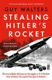 Icon image Stealing Hitler's Rocket: The Incredible Mission to Smuggle a V-2 Rocket Out of Nazi-Occupied Europe to Britain