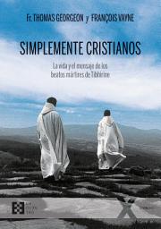 Icon image Simplemente cristianos: La vida y el mensaje de los beatos mártires de Tibhirine