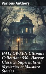 Icon image HALLOWEEN Ultimate Collection: 550+ Horror Classics, Supernatural Mysteries & Macabre Stories: An Eclectic Mix of Supernatural Literature & Macabre Tales