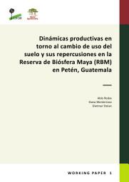Icon image DinÃ¡micas productivas en torno al cambio de uso del suelo y sus repercusiones en la Reserva de BiÃ³sfera Maya (RBM) en PetÃ©n, Guatemala