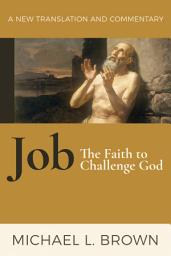 Icon image Job: The Faith to Challenge God: A New Translation and Commentary