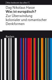 Icon image Was ist europäisch? Zur Überwindung kolonialer und romantischer Denkformen: [Was bedeutet das alles?] – Hasse, Dag Nikolaus – Erläuterungen – Analyse