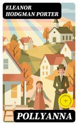 Icon image Pollyanna: Enriched edition. An Uplifting Orphan Tale of Optimism, Resilience, and the Transformative Power of Positive Thinking
