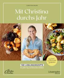 Icon image Mit Christina durchs Jahr: 100 Lieblingsrezepte für jeden Tag und besondere Anlässe Kochen, backen und genießen