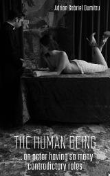 Icon image THE HUMAN BEING … an actor having so many contradictory roles: philosophical essays