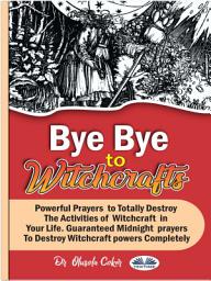Icon image Bye bye to witchcrafts: Powerful prayers to totally destroy the activities of witchcraft in your life.