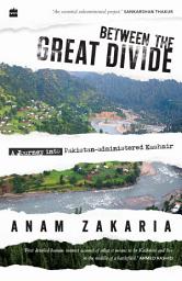 Icon image Between the Great Divide: A Journey into Pakistan-Administered Kashmir