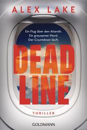 Icon image Deadline: Thriller - Ein Flug über den Atlantik. Ein grausamer Mord. Der Countdown läuft. - »Unmöglich aus der Hand zu legen!« (Daily Mail)